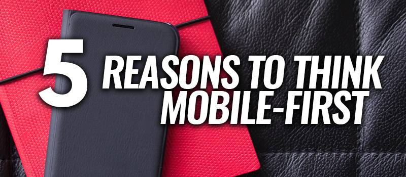 5 Reasons to Think Mobile-First | Header