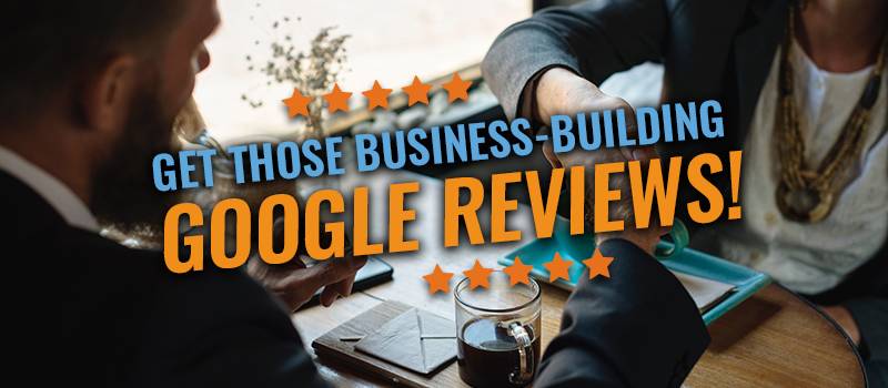 Get Those Business-Building Google Reviews