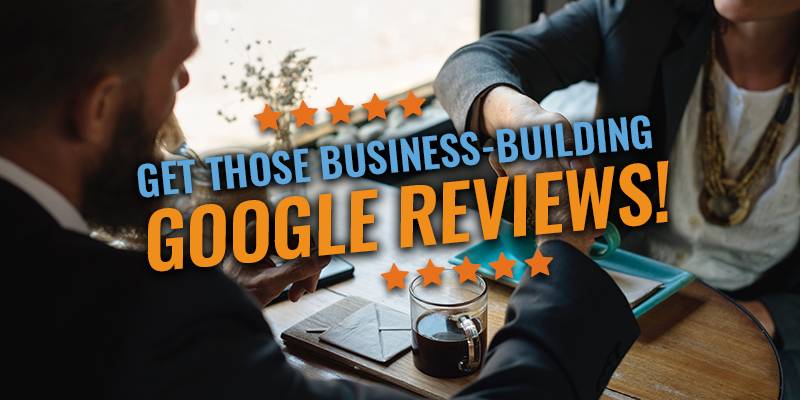 Get Those Business-Building Google Reviews