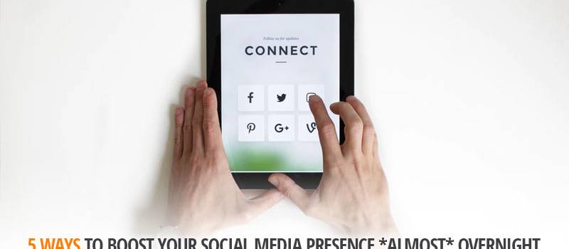 5 Ways to Boost Your Social Media Presence Almost Overnight