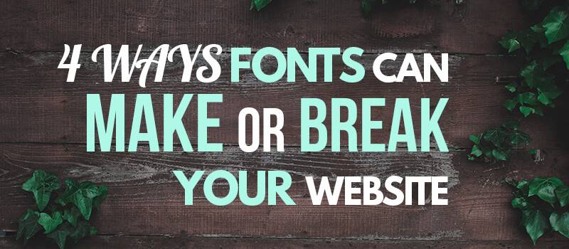 4 Ways Fonts Can Make Or Break Your Website