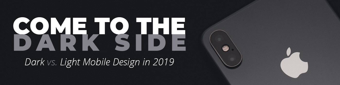 Come to the Dark Side - Dark vs. Light Mobile Design in 2019