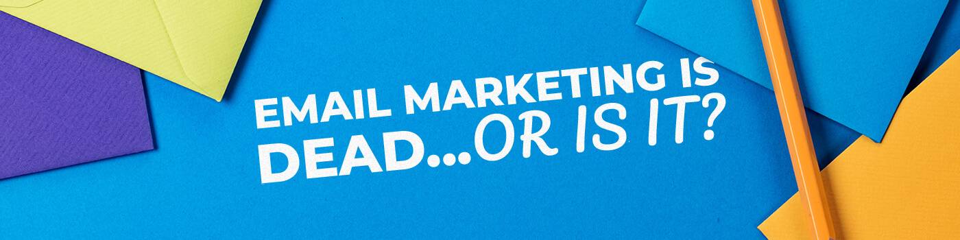 Email Marketing is Dead