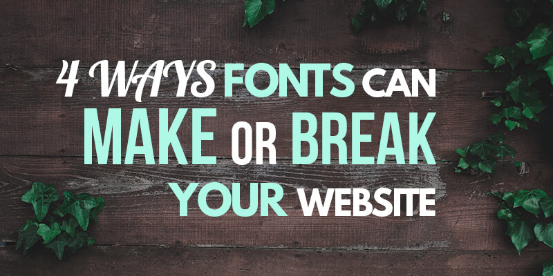 4 Ways Fonts Can Make Or Break Your Website